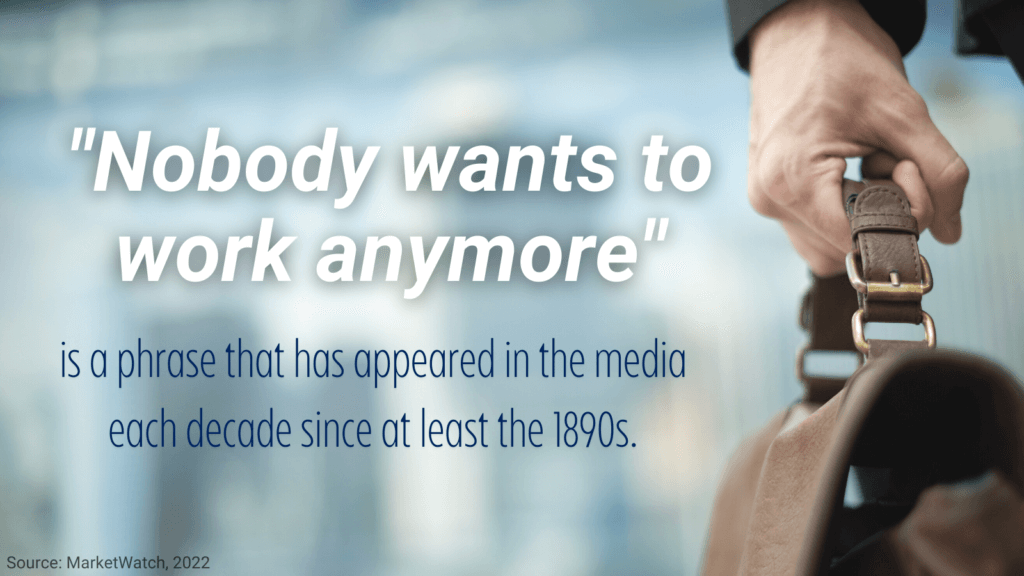 A hand holding a briefcase next to the text "'Nobody wants to work anymore' is a phrase that has appeared in the media each decade since at least the 1890s." Source: MarketWatch, 2022