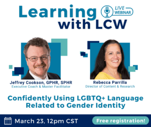 Learning with LCW Jeffrey Cookson and Rebecca Parrilla. Confidently Using LGBTQ+ Language Related to Gender Identity